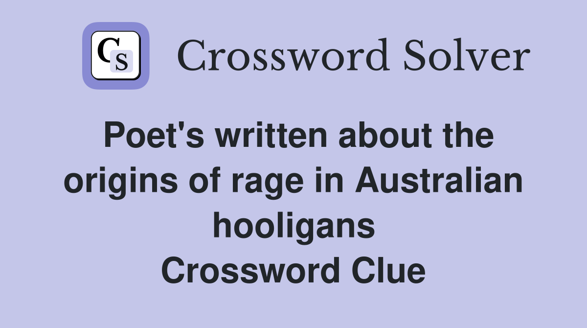 Poet's written about the origins of rage in Australian hooligans Crossword Clue