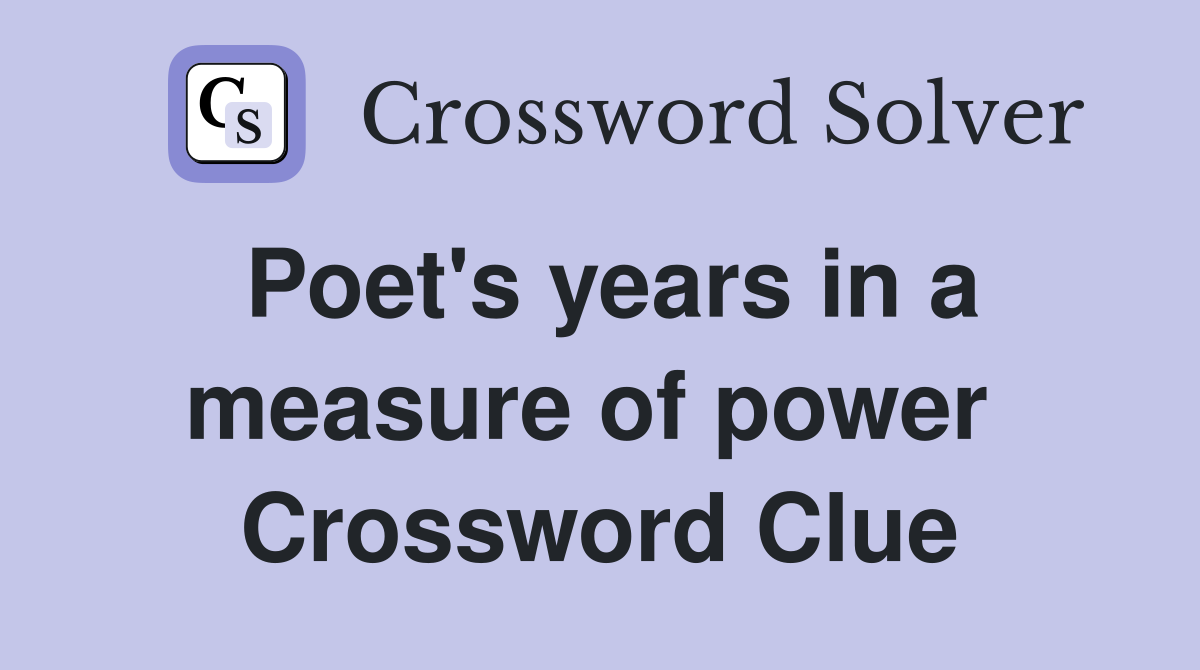 Poet's years in a measure of power  Crossword Clue