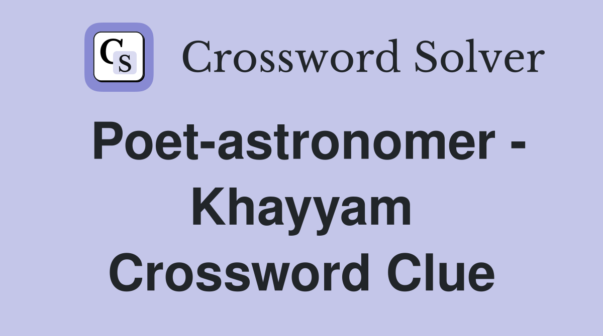 Poet-astronomer - Khayyam Crossword Clue