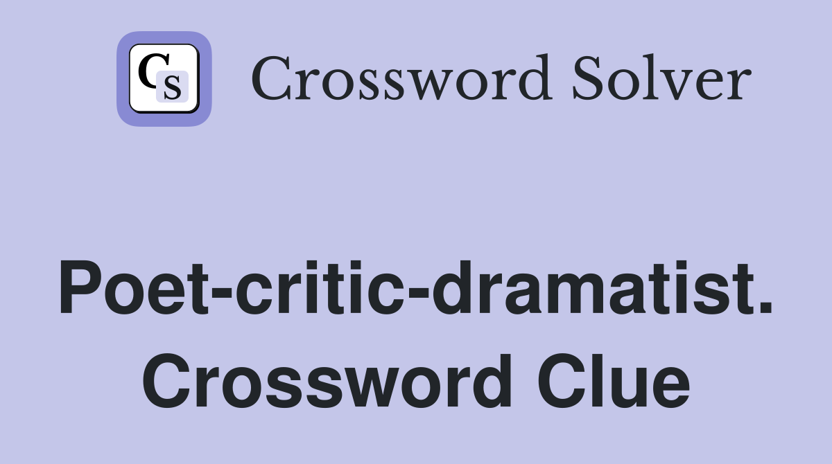 Poet-critic-dramatist. Crossword Clue