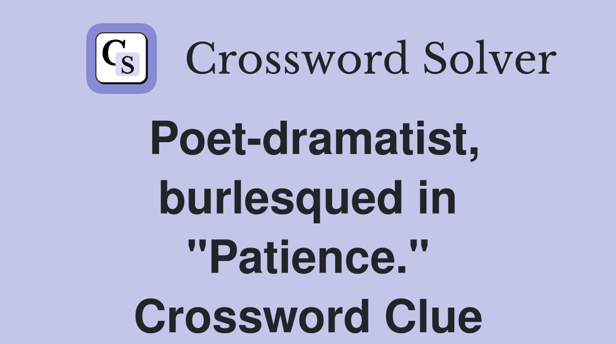 Poet-dramatist, burlesqued in "Patience." Crossword Clue