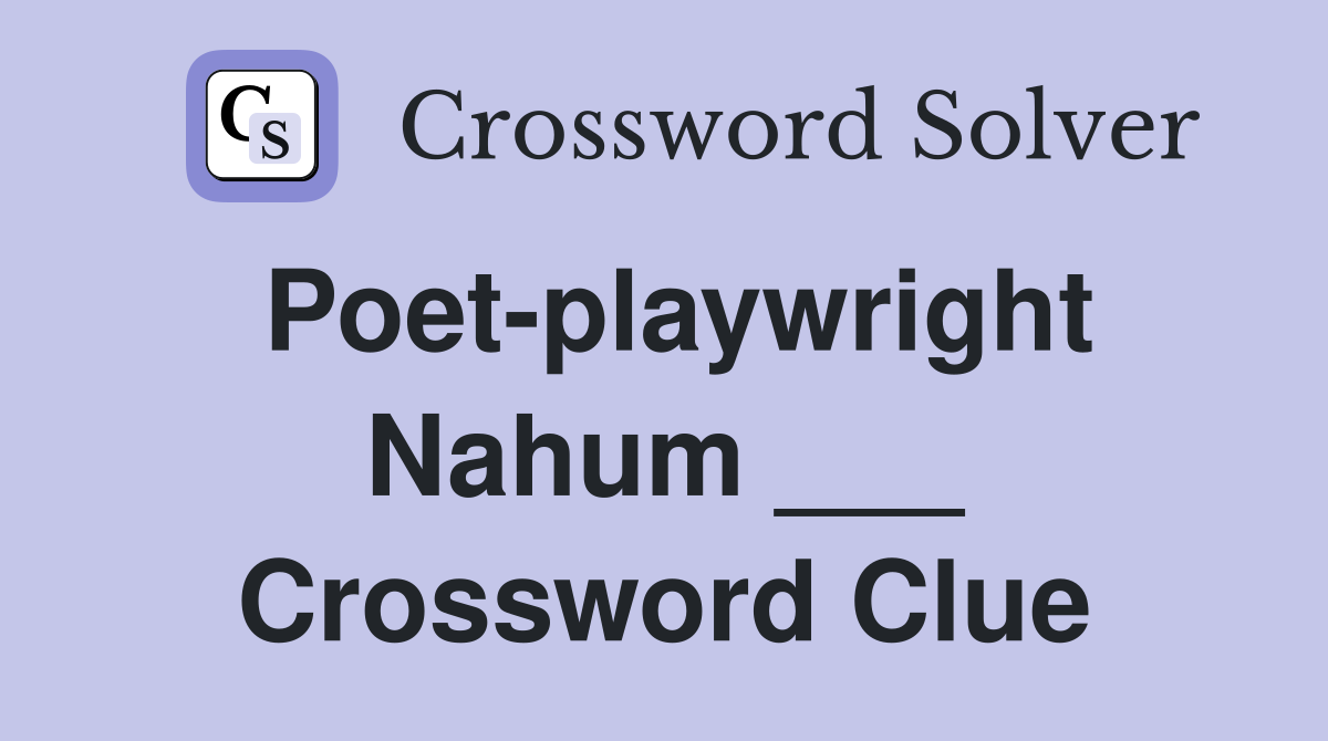Poet-playwright Nahum ___ Crossword Clue