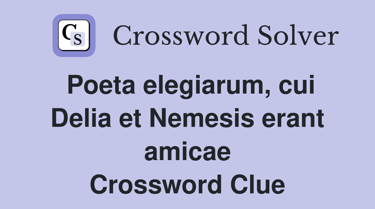 Poeta elegiarum, cui Delia et Nemesis erant amicae Crossword Clue