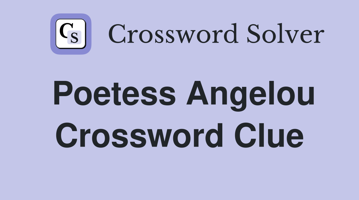 Poetess Angelou Crossword Clue