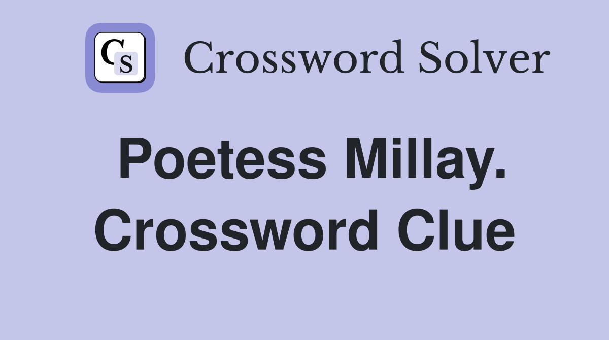 Poetess Millay. Crossword Clue