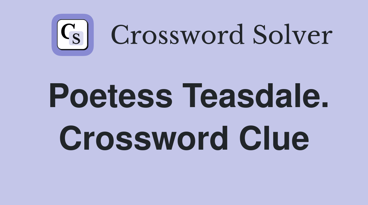 Poetess Teasdale. Crossword Clue