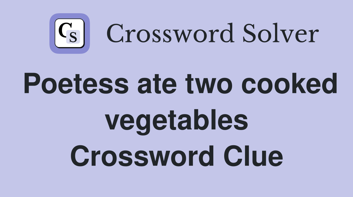 Poetess ate two cooked vegetables Crossword Clue