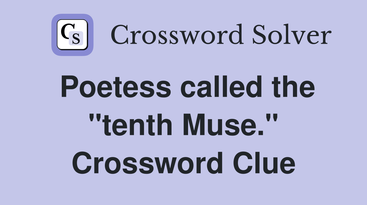 Poetess called the "tenth Muse." Crossword Clue