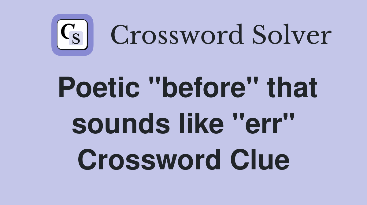 Poetic "before" that sounds like "err" Crossword Clue