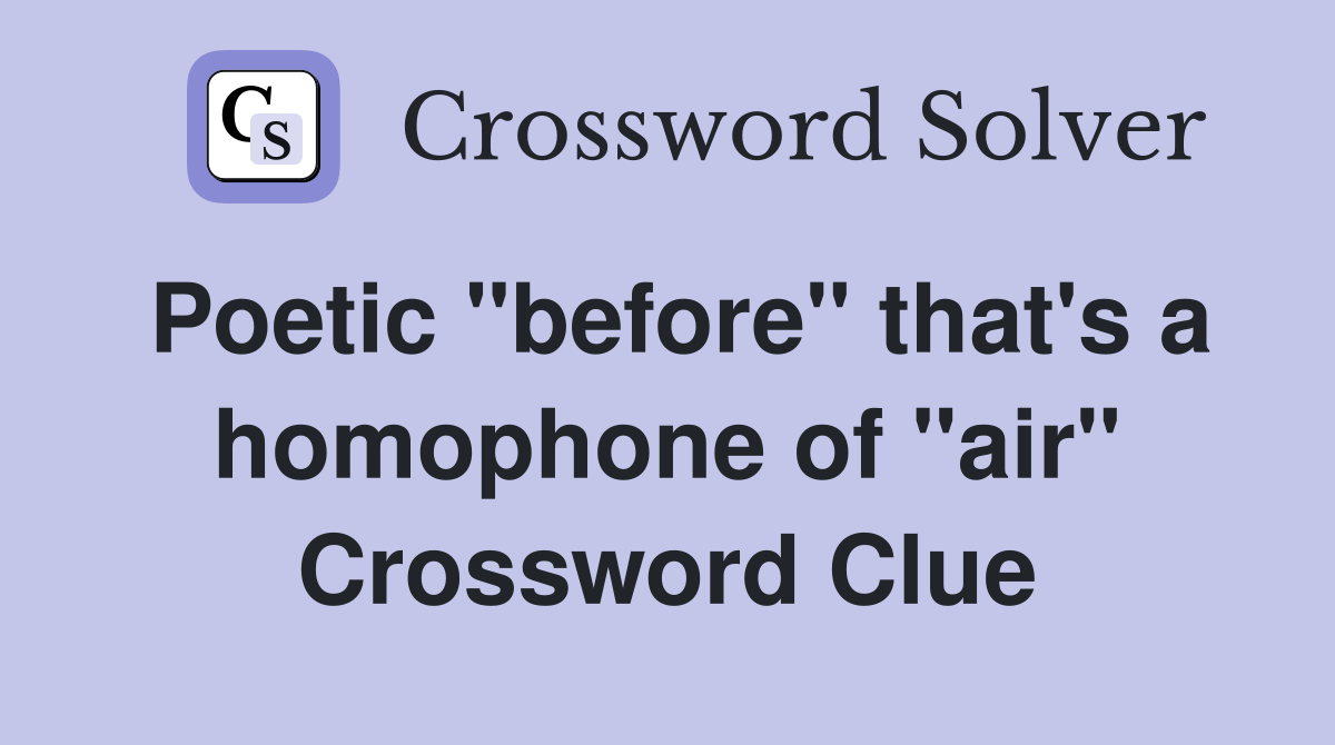 Poetic "before" that's a homophone of "air" Crossword Clue