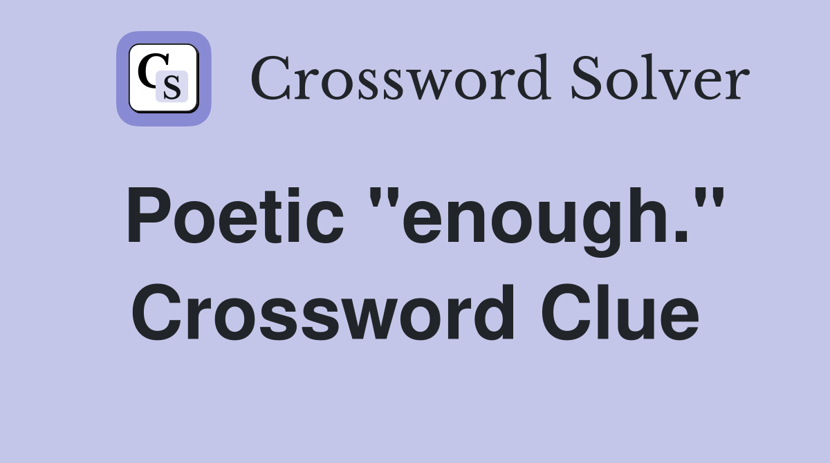 Poetic "enough." Crossword Clue