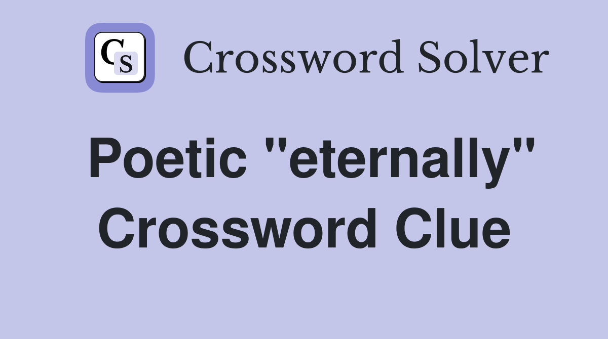Poetic "eternally" Crossword Clue