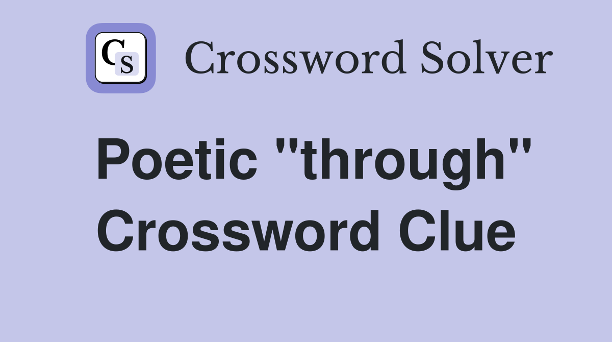 Poetic "through" Crossword Clue
