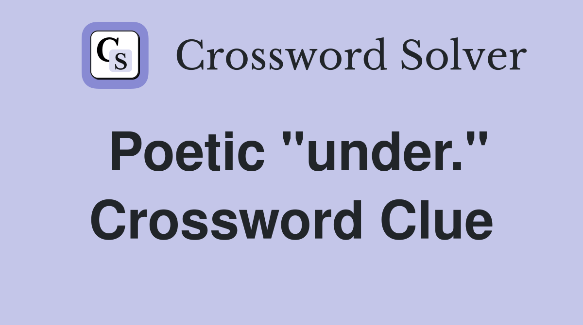 Poetic "under." Crossword Clue