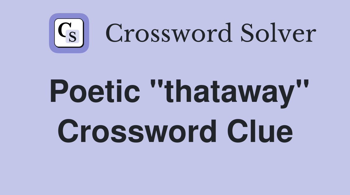 Poetic ''thataway'' Crossword Clue