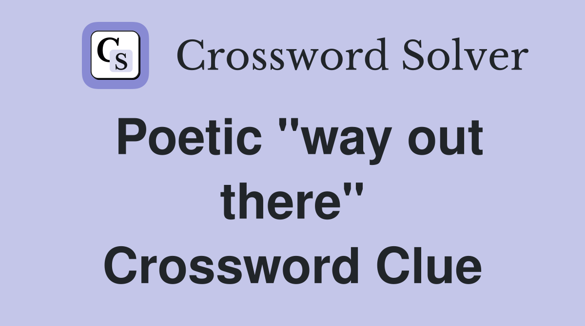 Poetic ''way out there'' Crossword Clue