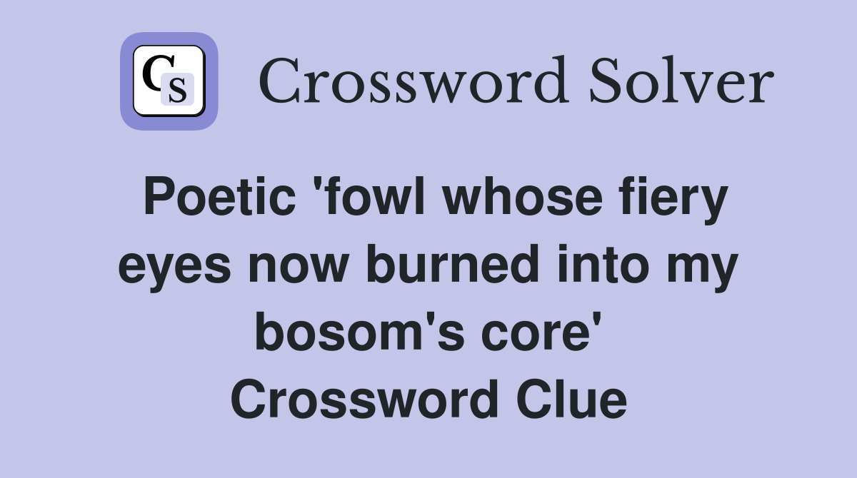 Poetic 'fowl whose fiery eyes now burned into my bosom's core' Crossword Clue