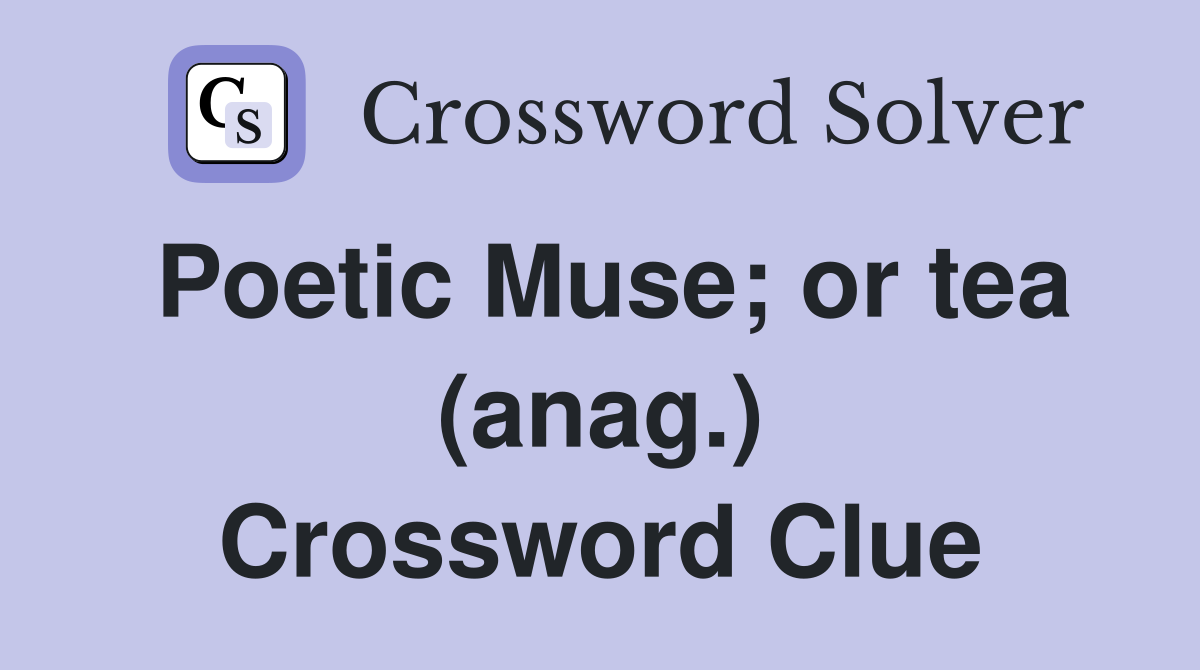 Poetic Muse; or tea (anag.) Crossword Clue