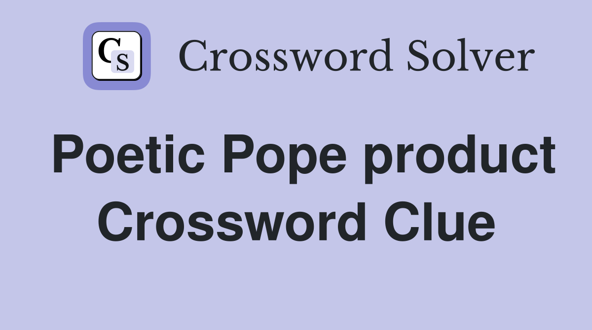 Poetic Pope product Crossword Clue