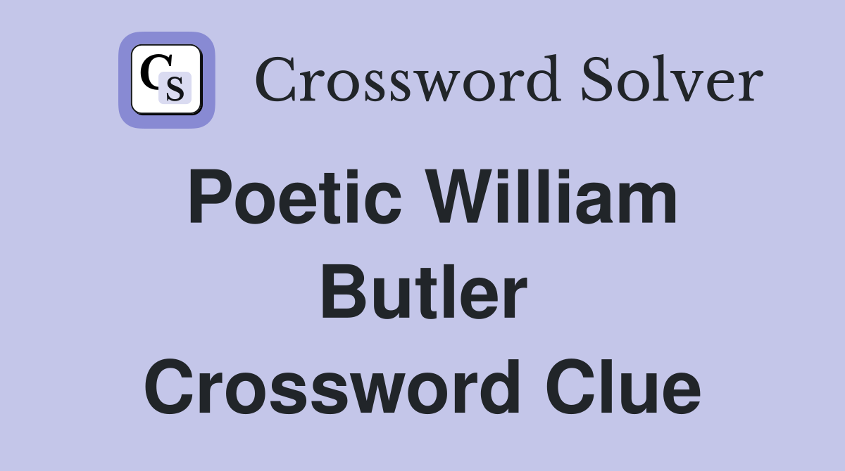Poetic William Butler Crossword Clue