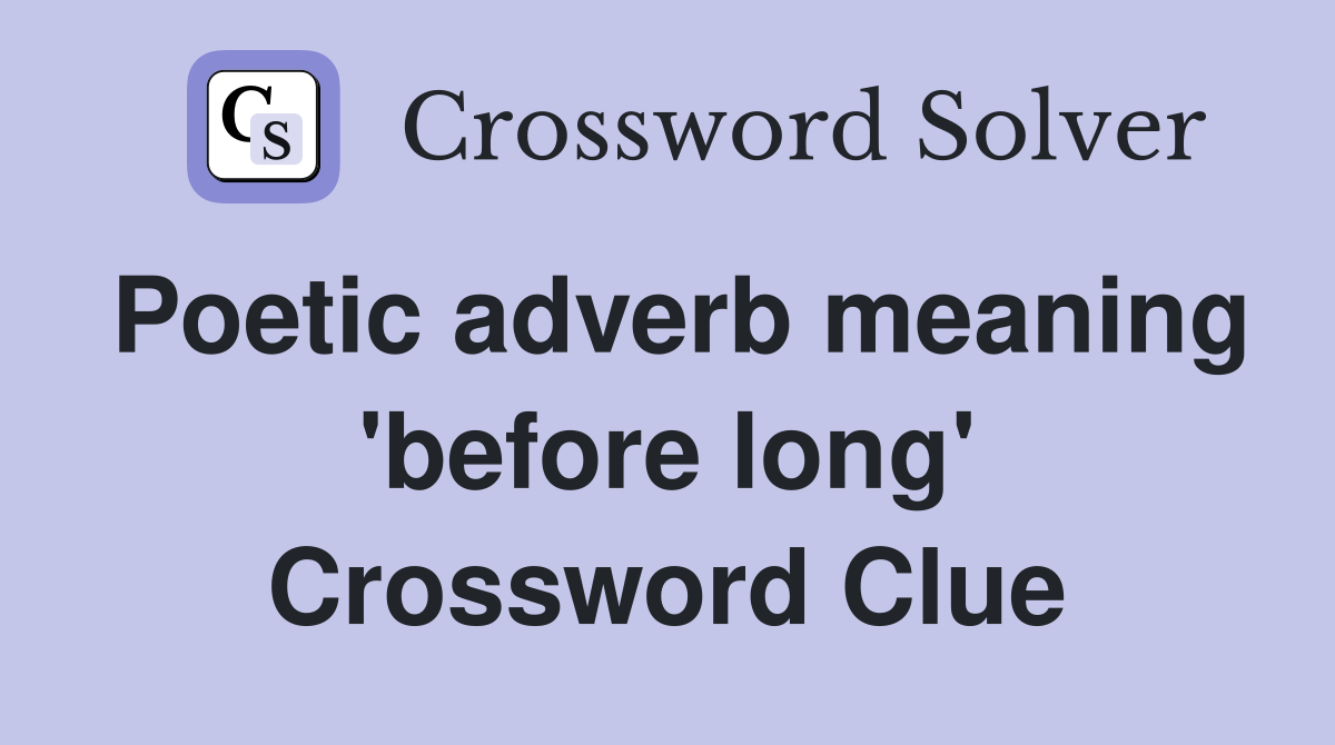Poetic adverb meaning 'before long' Crossword Clue