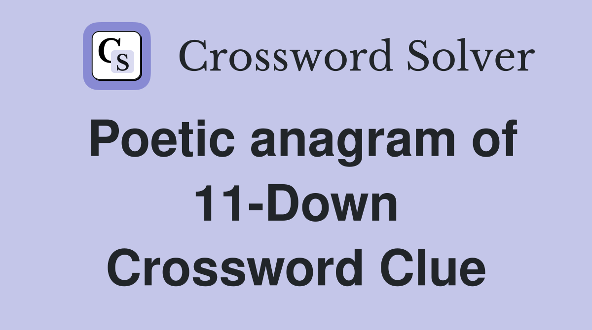 Poetic anagram of 11-Down Crossword Clue