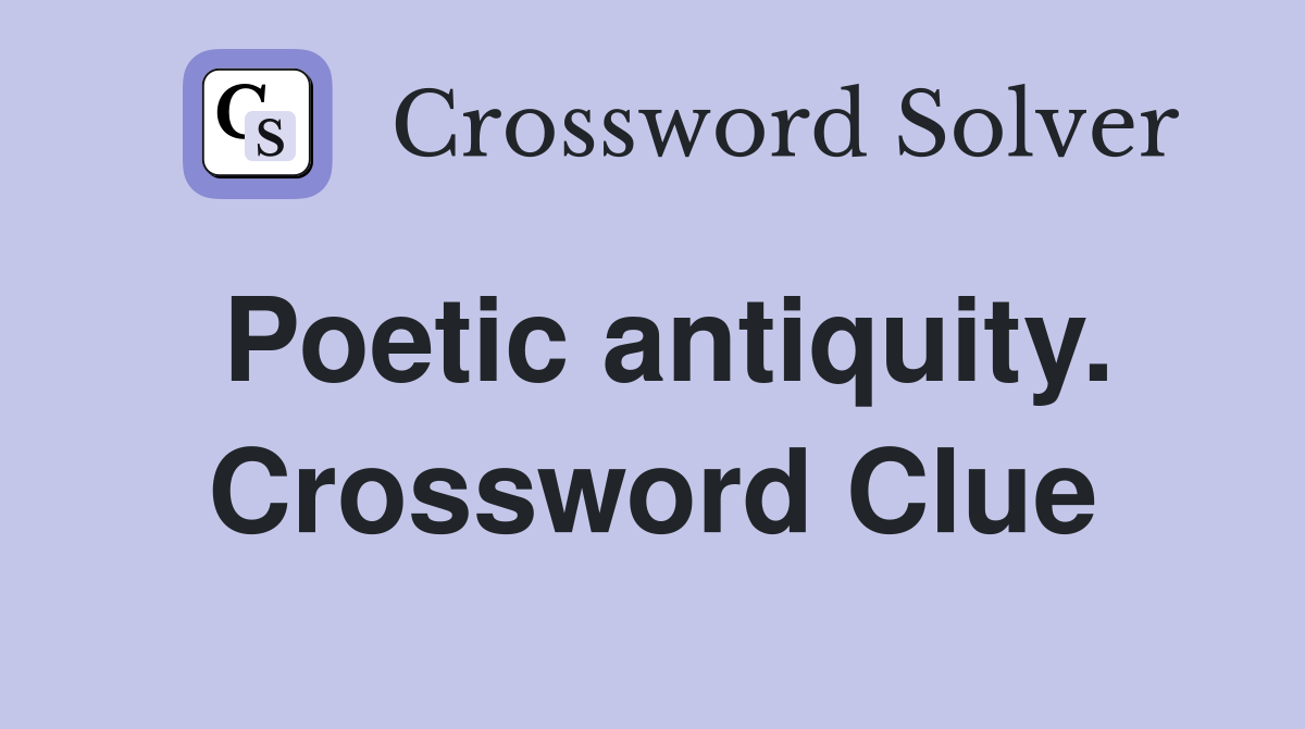 Poetic antiquity. Crossword Clue