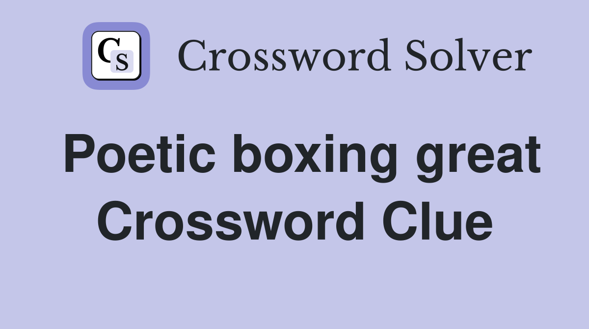Poetic boxing great Crossword Clue