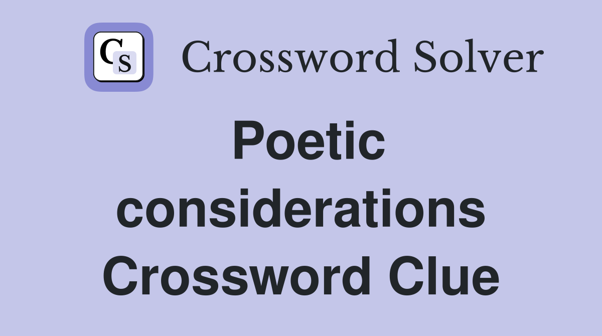 Poetic considerations Crossword Clue
