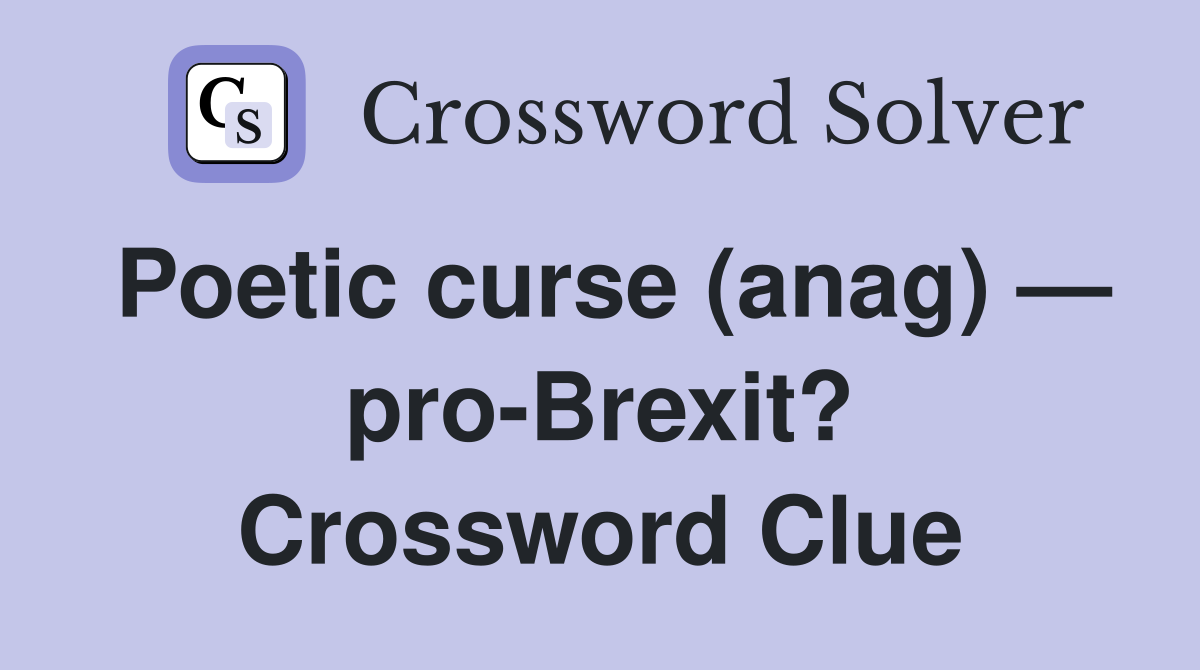 Poetic curse (anag) — pro-Brexit? Crossword Clue
