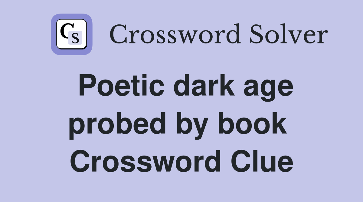 Poetic dark age probed by book  Crossword Clue
