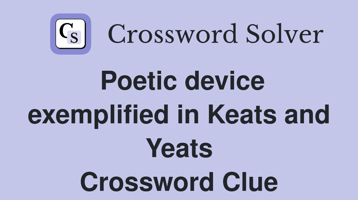 Poetic device exemplified in Keats and Yeats Crossword Clue