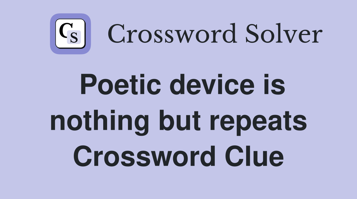 Poetic device is nothing but repeats Crossword Clue