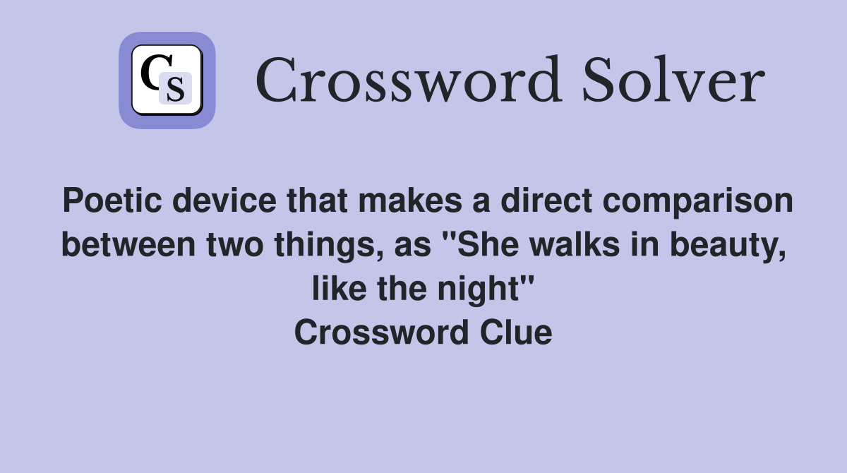 Poetic device that makes a direct comparison between two things, as "She walks in beauty, like the night" Crossword Clue