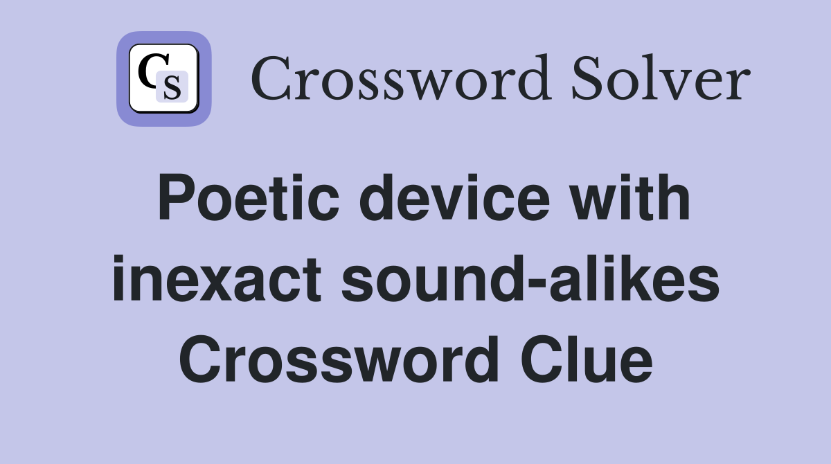 Poetic device with inexact sound-alikes Crossword Clue