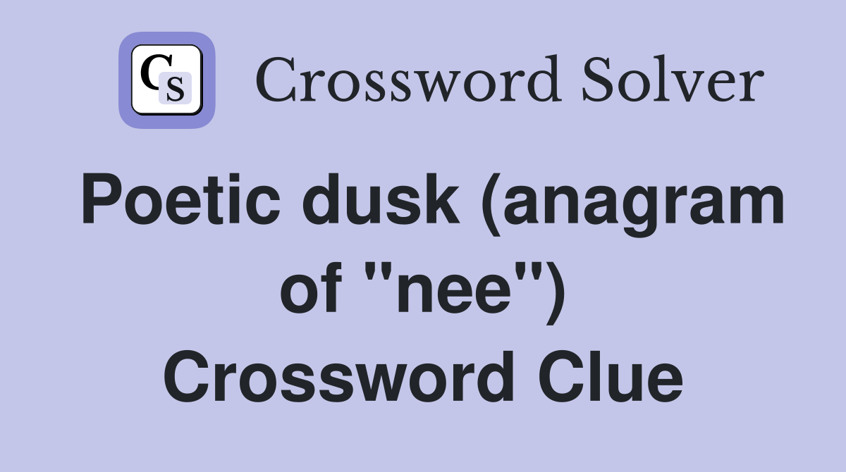Poetic dusk (anagram of "nee") Crossword Clue