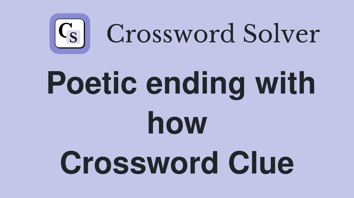 Poetic ending with how Crossword Clue