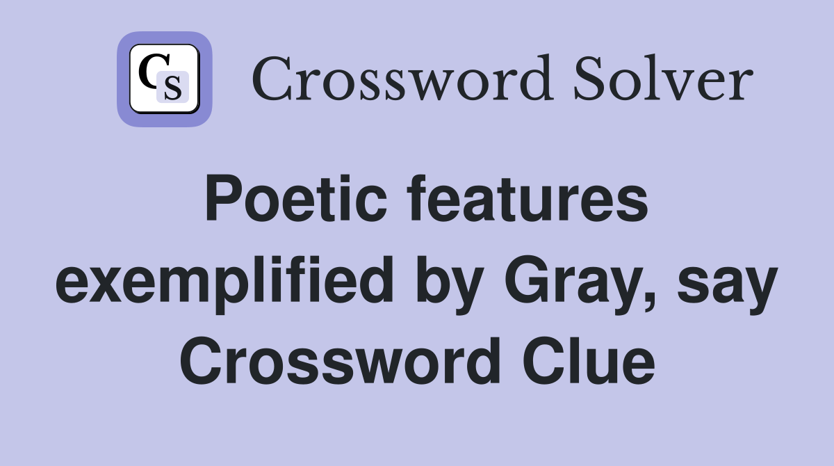 Poetic features exemplified by Gray, say Crossword Clue