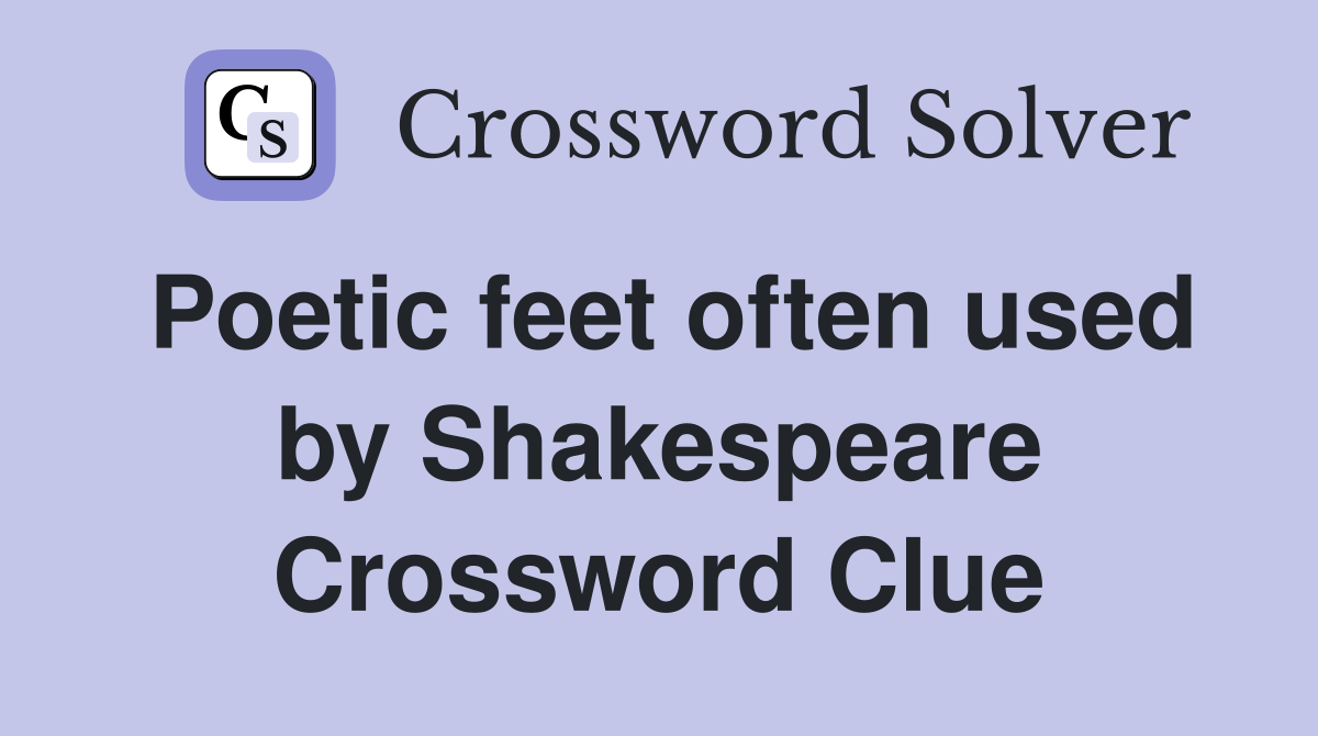Poetic feet often used by Shakespeare Crossword Clue