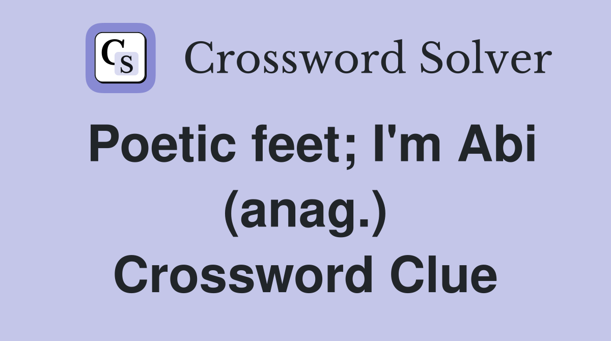 Poetic feet; I'm Abi (anag.) Crossword Clue