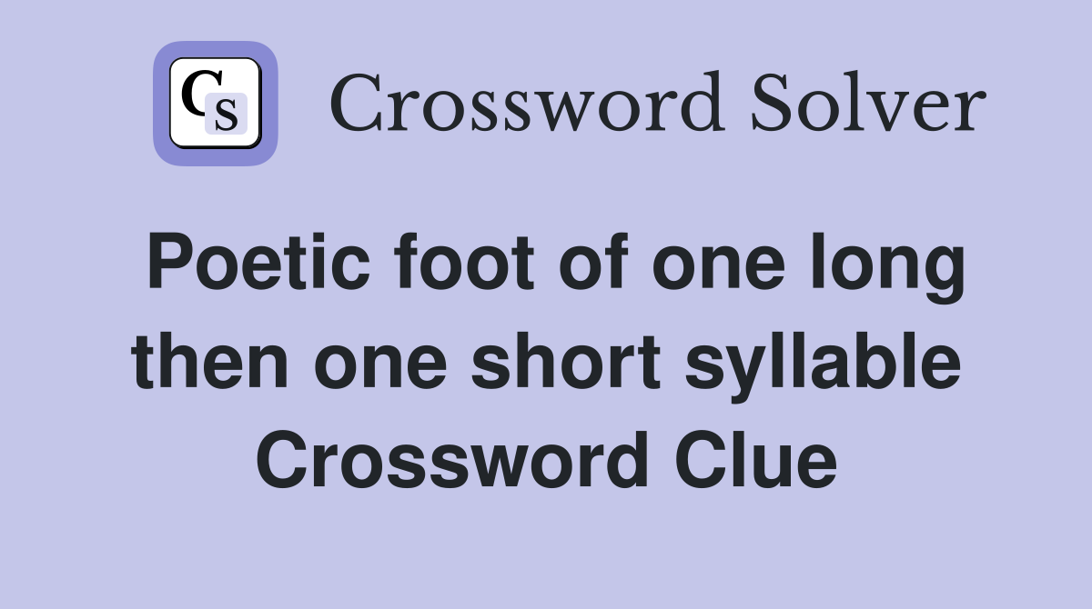 Poetic foot of one long then one short syllable Crossword Clue
