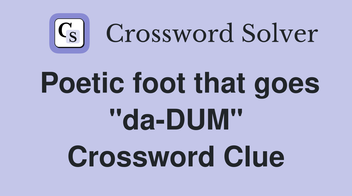 Poetic foot that goes "da-DUM" Crossword Clue
