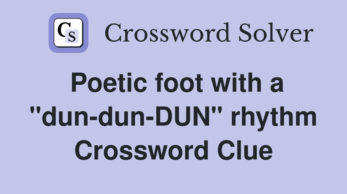 Poetic foot with a "dun-dun-DUN" rhythm Crossword Clue