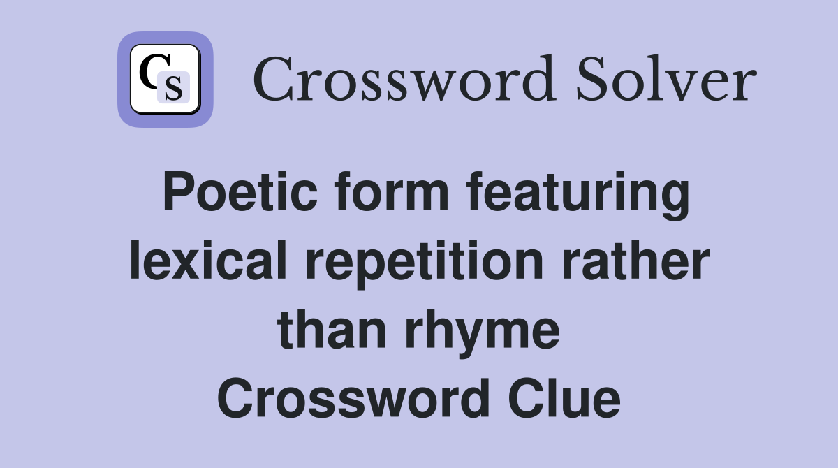 Poetic form featuring lexical repetition rather than rhyme Crossword Clue