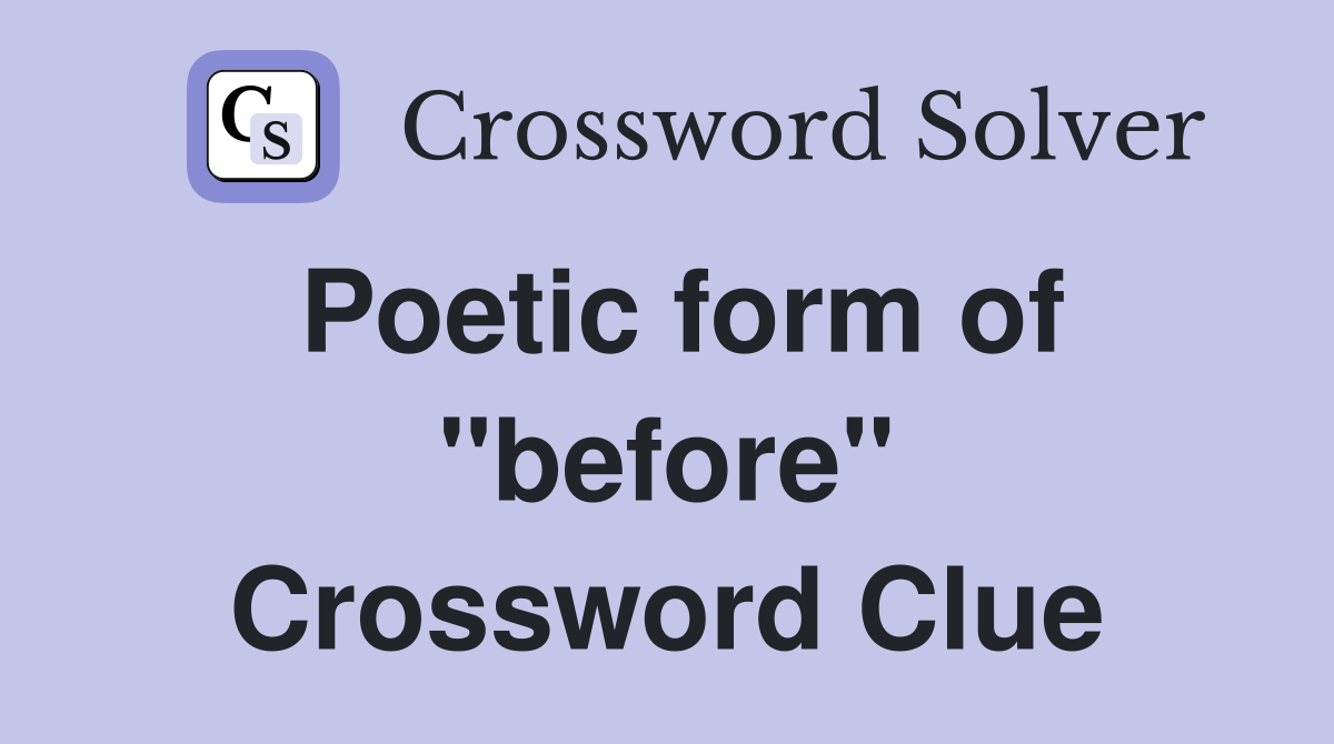 Poetic form of "before" Crossword Clue