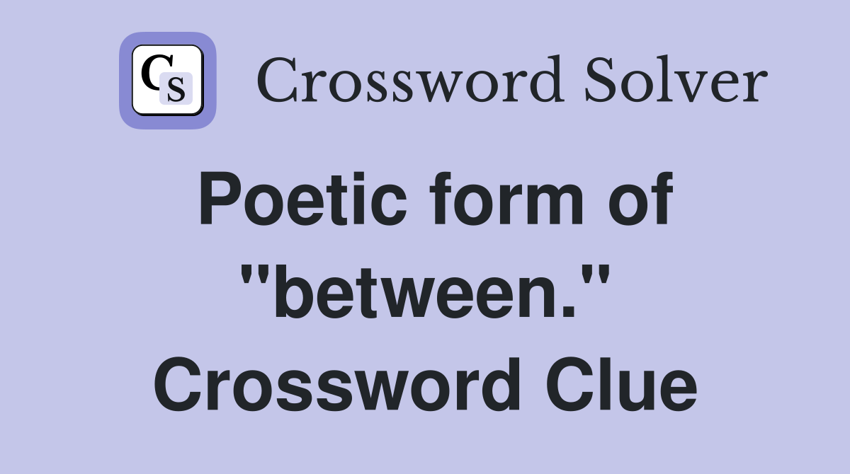 Poetic form of "between." Crossword Clue