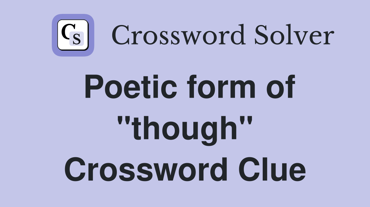 Poetic form of "though" Crossword Clue