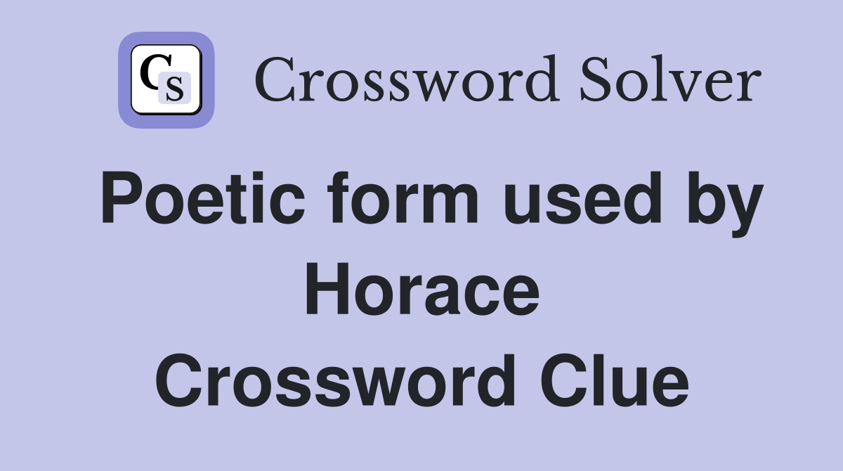 Poetic form used by Horace Crossword Clue
