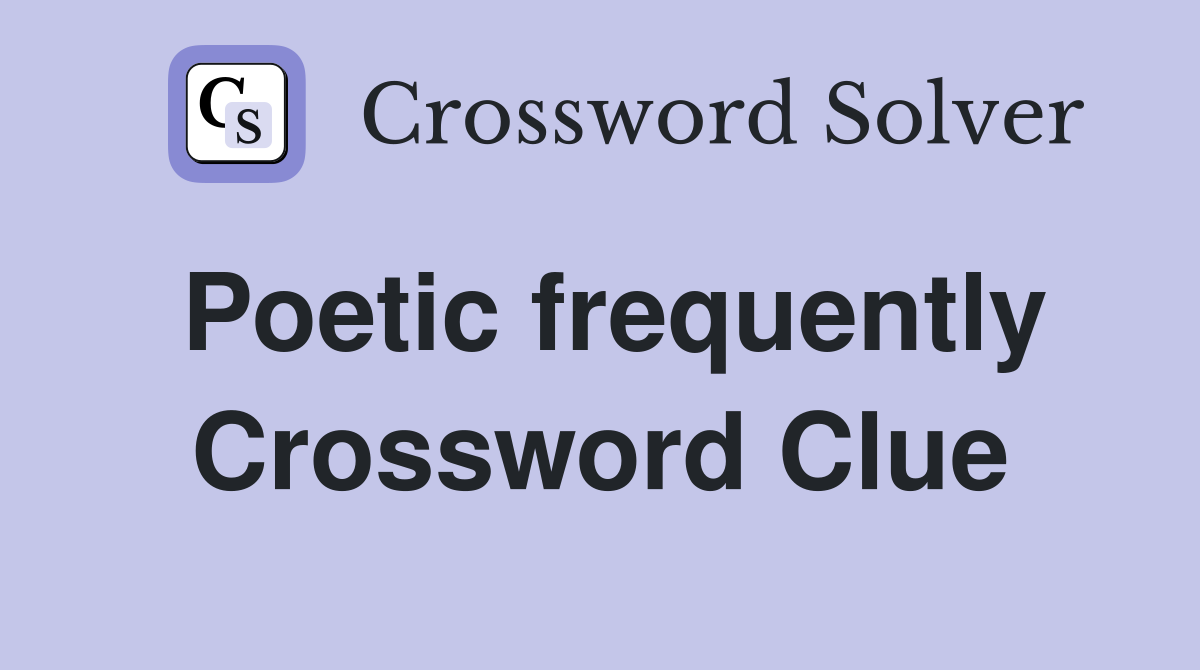 Poetic frequently Crossword Clue