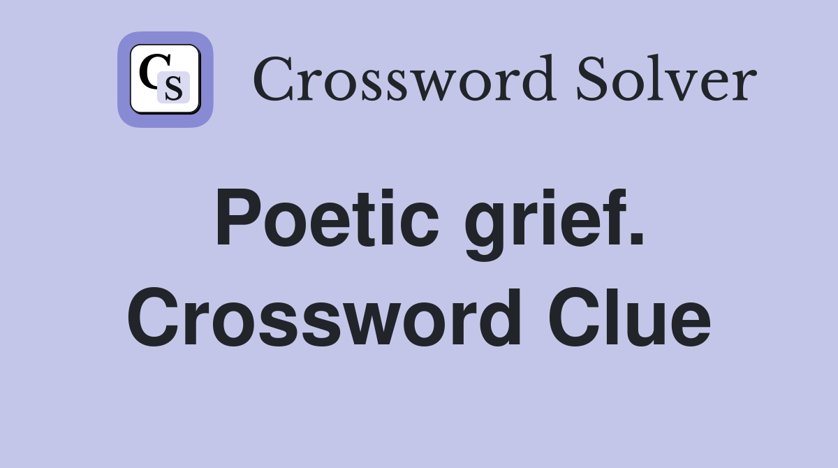 Poetic grief. Crossword Clue